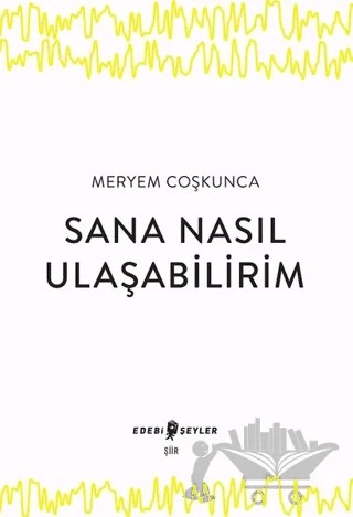 Sana Nasıl Ulaşabilirim – Meryem Coşkunca – Edebi Şeyler kitap kapağı