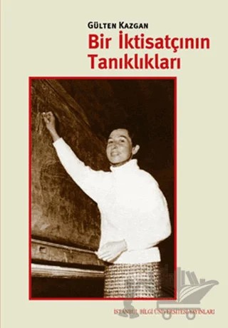 Bir İktisatçının Tanıklıkları – Gülten Kazgan – İstanbul Bilgi Üniversitesi Yayınları kitap kapağı