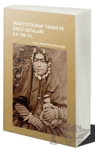 İran Fotoğraf Tarihi ve Öncü Ustaları İlk 100 Yıl – Sahar Habibi Rezaei Babayiğit – Cinius Yayınları kitap kapağı