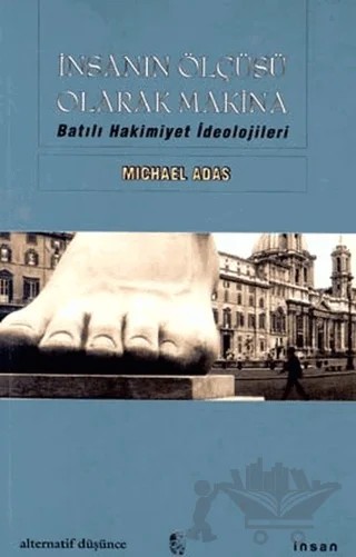 İnsanın Ölçüsü Olarak Makina Batılı Hakimiyet İdeolojileri – Michael Adas – İnsan Yayınları kitap kapağı