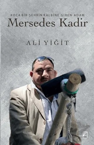 Koca Bir Şehrin Kalbine Giren Adam Mersedes Kadir – Ali Yiğit – Çıra Yayınları kitap kapağı