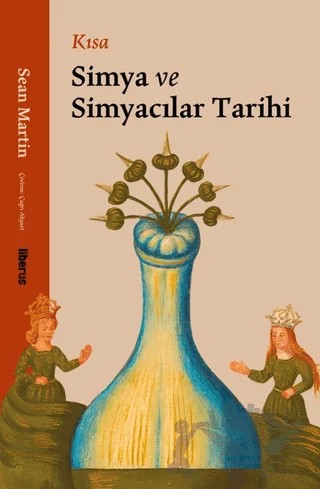 Kısa Simya ve Simyacılar Tarihi – Sean Martin – Liberus Yayınları kitap kapağı