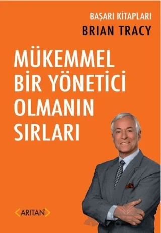 Mükemmel Bir Yönetici Olmanın Sırları – Brian Tracy – Arıtan Yayınevi kitap kapağı