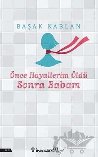 Önce Hayallerim Öldü Sonra Babam – Başak Kablan – İnkılap Kitabevi kitap kapağı