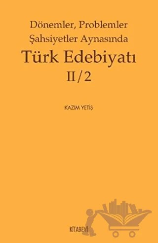 Dönemler, Problemler Şahsiyetler Aynasında Türk Edebiyatı 2 / 2 – Kazım Yetiş – Kitabevi Yayınları kitap kapağı