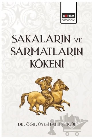Sakaların ve Sarmatların Kökeni – Fatih Şengül – Eğitim Yayınevi - Bilimsel Eserler kitap kapağı