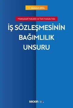 Mukayeseli Hukukta ve Türk Hukuku'ndaİş Sözleşmesinin Bağımlılık Unsuru – Abdullah Erol – Seçkin Yayıncılık kitap kapağı
