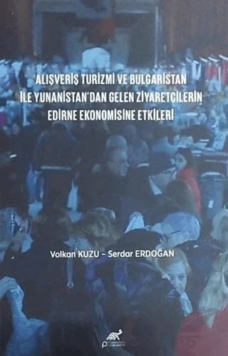 Alışveriş Turizmi ve Bulgaristan İle Yunanistan'dan Gelen Ziyaretçilerin Edirne Ekonomisine Etkileri – Volkan Kuzu – Paradigma Akademi Yayınları kitap kapağı