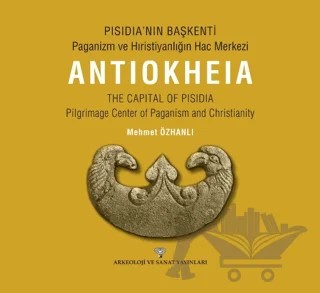 Pısıdıa’nın Başkenti - Paganizm Ve Hıristiyanlığın Hac Merkezi Antıokheıa – Mehmet Özhanlı – Arkeoloji ve Sanat Yayınları kitap kapağı