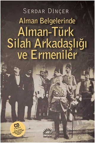 Alman Belgelerinde Alman-Türk Silah Arkadaşlığı ve Ermeniler – Serdar Dinçer – İletişim Yayınevi kitap kapağı
