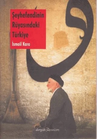 Şeyhefendinin Rüyasındaki Türkiye – İsmail Kara – Dergah Yayınları kitap kapağı