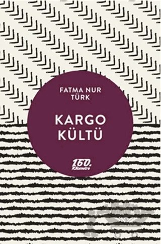 Kargo Kültü – Fatma Nur Türk – 160. Kilometre Yayınevi kitap kapağı