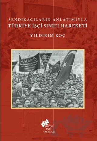 Sendikacıların Anlatımıyla Türkiye İşçi Sınıfı Hareketi – Yıldırım Koç – Sosyal Tarih Yayınları kitap kapağı