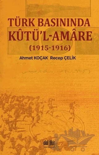 Türk Basınında Kutü'l-Amare - (1915-1916) – Ahmet Koçak, Recep Çelik – Akıl Fikir Yayınları kitap kapağı
