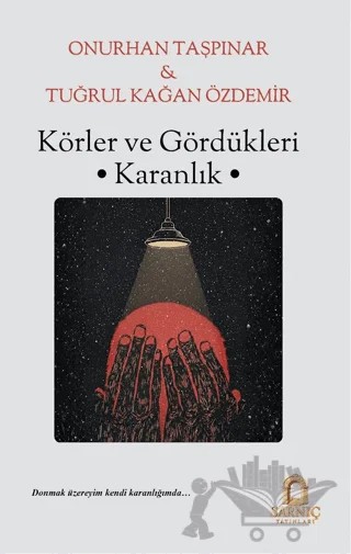 Körler ve Gördükleri Karanlık – Onurhan Taşpınar, Tuğrul Kağan Özdemir – Sarnıç Yayınları kitap kapağı