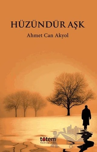 Hüzündür Aşk – Ahmet Can Akyol – Totem Yayıncılık kitap kapağı