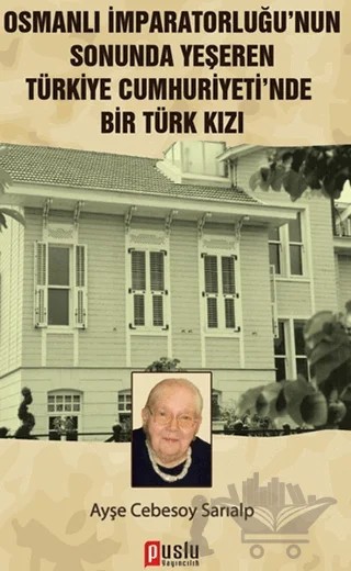 Osmanlı İmparatorluğu’nun Sonunda Yeşeren Türkiye Cumhuriyeti’nde Bir Türk Kızı – Ayşe Cebesoy Sarıalp – Puslu Yayıncılık kitap kapağı