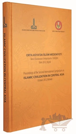 Orta Asya'da İslam Medeniyeti, İkinci Uluslararası Sempozyumu Tebliğleri, Ekim 2012, Bişkek – Kolektif – IRCICA kitap kapağı