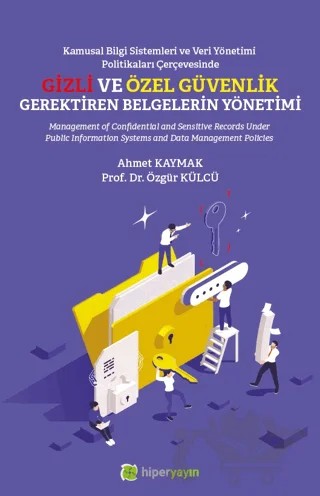 Kamusal Bilgi Sistemleri ve Veri Yönetimi Politikaları Çerçevesinde Gizli ve Özel Güvenlik Gerektiren Belgelerin Yönetimi – Özgür Külcü, Ahmet Kaymak – Hiperlink Yayınları kitap kapağı