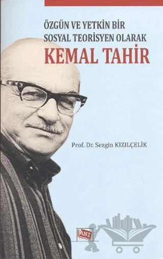 Özgün ve Yetkin Bir Sosyal Teorisyen Olarak Kemal Tahir – Sezgin Kızılçelik – Anı Yayıncılık kitap kapağı