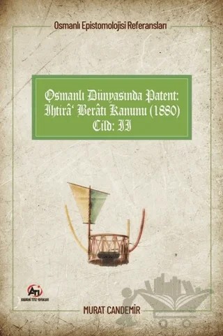 Osmanlı Epistemolojisi Referansları Osmanlı Dünyasında Patent: İhtira Beratı Kanunu (1880) Cilt :2 – Murat Candemir – Akademi Titiz Yayınları kitap kapağı