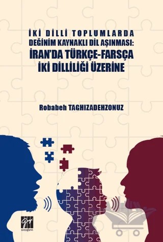 İki Dilli Toplumlarda Değinim Kaynaklı Dil Aşınması: İran'da Türkçe-Farsça İki Dilliliği Üzerine – Robabeh Taghızadehzonuz – Gazi Kitabevi kitap kapağı