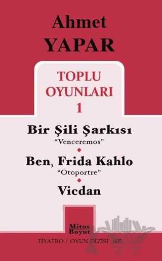 Toplu Oyunları 1 / Bir Şili Şarkısı - Ben, Frida Kahlo - Vicdan – Ahmet Yapar – Mitos Boyut Yayınları kitap kapağı
