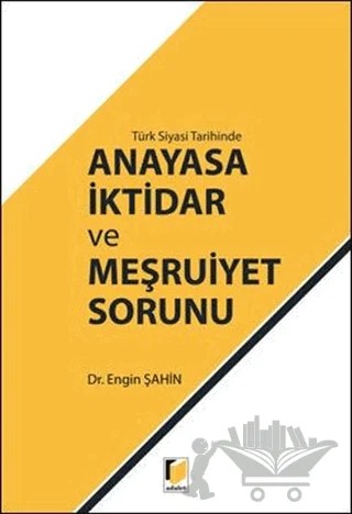Türk Siyasi Tarihinde Anayasa İktidar ve Meşruiyet Sorunu – Engin Şahin – Adalet Yayınevi kitap kapağı