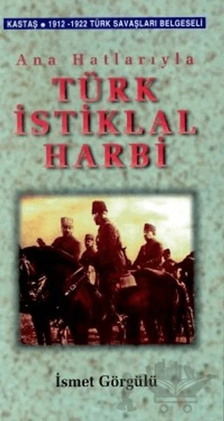 Ana Hatlarıyla Türk İstiklal Harbi – İsmet Görgülü – Kastaş Yayınları kitap kapağı