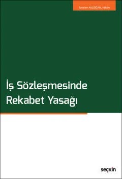 İş Sözleşmesinde Rekabet Yasağı – İbrahim Akdoğan – Seçkin Yayıncılık kitap kapağı