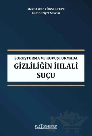Soruşturma ve Kovuşturmada Gizliliğin İhlali Suçu – Mert Asker Yüksektepe – Platon Hukuk kitap kapağı