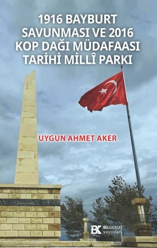 1916 Bayburt Savunması ve 2016 Kop Dağı Müdafaası Tarihi Milli Parkı – Uygun Ahmet Aker – Bilgekut Yayınları kitap kapağı