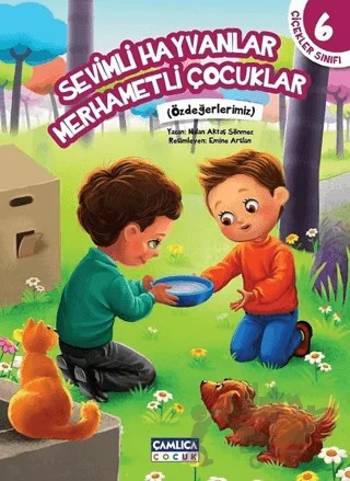 Çiçekler Sınıfı 6: Sevimli Hayvanlar Merhametli Çocuklar – Nalan Aktaş Sönmez – Çamlıca Çocuk Yayınları kitap kapağı