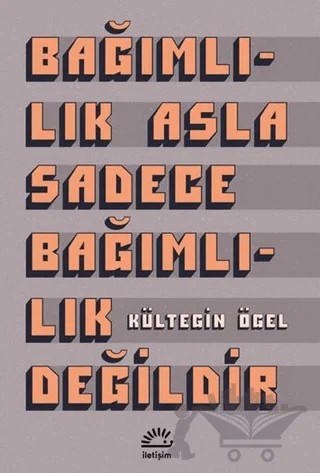 Bağımlılık Asla Sadece Bağımlılık Değildir – Kültegin Ögel – İletişim Yayınevi kitap kapağı