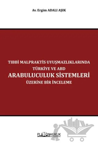 Tıbbi Malpraktis Uyuşmazlıklarında Türkiye ve Amerika Birleşik Devletleri Arabuluculuk Sistemleri Üzerine Bir İnceleme – Ergim Adalı Aşık – Platon Hukuk kitap kapağı