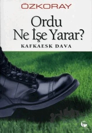 Ordu Ne İşe Yarar? Kafkaesk Dava – Erol Özkoray – Belge Yayınları kitap kapağı
