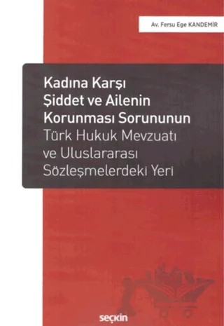 Kadına Karşı Şiddet ve Ailenin Korunması Sorununun Türk Hukuk Mevzuatı ve Uluslararası Sözleşmelerdeki Yeri – Fersu Ege Kandemir – Seçkin Yayıncılık kitap kapağı