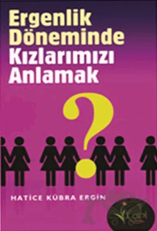 Ergenlik Döneminde Kızlarımızı Anlamak – Hatice Kübra Ergin – Kalbi Kitaplar kitap kapağı