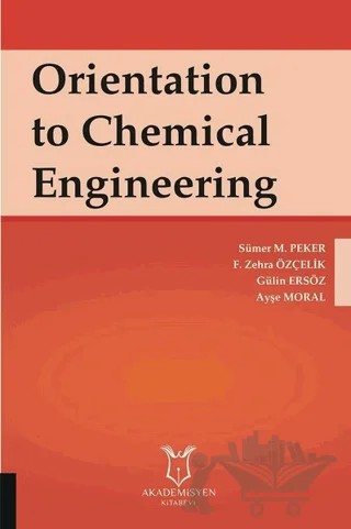 Orientation to Chemical Engineering – Ayşe Moral, F. Zehra Özçelik, Gülin Ersöz, Sümer M. Peker – Akademisyen Kitabevi kitap kapağı