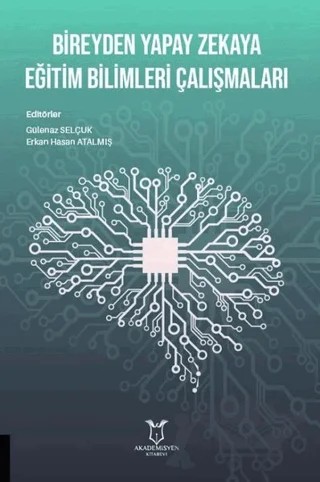Bireyden Yapay Zekaya Eğitim Bilimleri Çalışmaları – Erkan Hasan Atalmış, Gülenaz Selçuk – Akademisyen Kitabevi kitap kapağı