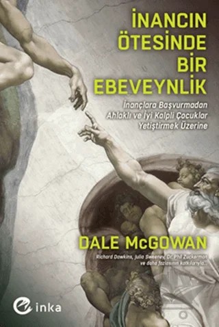 İnancın Ötesinde Bir Ebeveynlik: İnançlara Başvurmadan Ahlaklı ve İyi Kalpli Çocuklar Yetiştirmek Üzerine – Dale McGowan – İnka Yayınları kitap kapağı