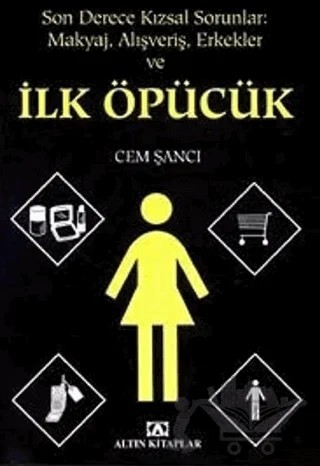 Son Derece Kızsal Sorunlar Makyaj Alışveriş Erkekler ve İlk Öpücük – Cem Şancı – Altın Kitaplar kitap kapağı