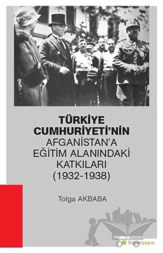 Türkiye Cumhuriyeti’nin Afganistan’a Eğitim Alanındaki Katkıları (1932-1938) – Tolga Akbaba – Hiperlink Yayınları kitap kapağı