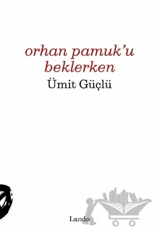 Orhan Pamuk'u Beklerken – Ümit Güçlü – Lando Yayınları kitap kapağı