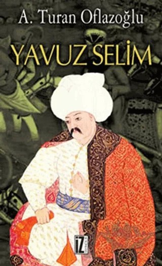 Yavuz Selim – A. Turan Oflazoğlu – İz Yayıncılık kitap kapağı