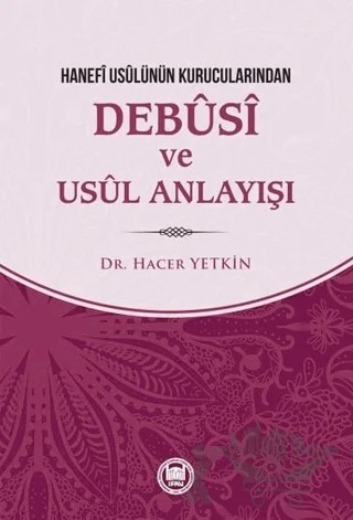 Hanefi Usulünün Kurucularından Debusi ve Usul Anlayışı – Hacer Yetkin – Marmara Üniversitesi İlahiyat Fakültesi Vakfı kitap kapağı