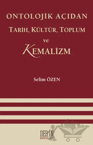 Ontolojik Açıdan Tarih, Kültür, Toplum ve Kemalizm – Selim Özen – Derin Yayınları kitap kapağı