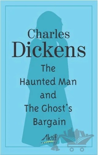 The Haunted Man and The Ghost's Bargain – Charles Dickens – Aktif Yayınevi kitap kapağı