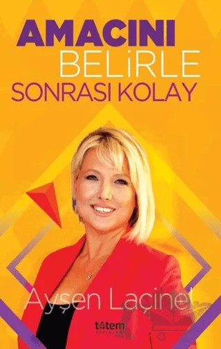 Amacını Belirle Sonrası Kolay – Ayşen Laçinel – Totem Yayıncılık kitap kapağı