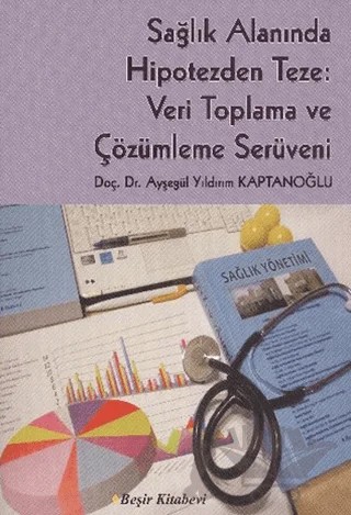 Sağlık Alanında Hipotezden Teze: Veri Toplama ve Çözümleme Serüveni – Ayşegül Yıldırım Kaptanoğlu – Beşir Kitabevi kitap kapağı